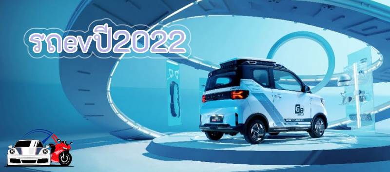 รถevปี2022 ตอบโจทย์คนที่ต้องการรถยนต์รักษ์โลก และการใช้พลังงานสะอาด 100%
